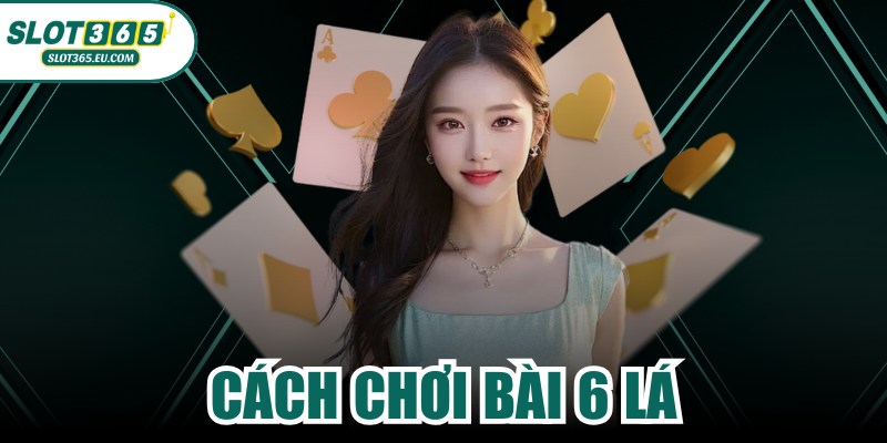 Cách Chơi Bài 6 Lá