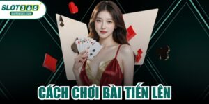 Cách Chơi Bài Tiến Lên