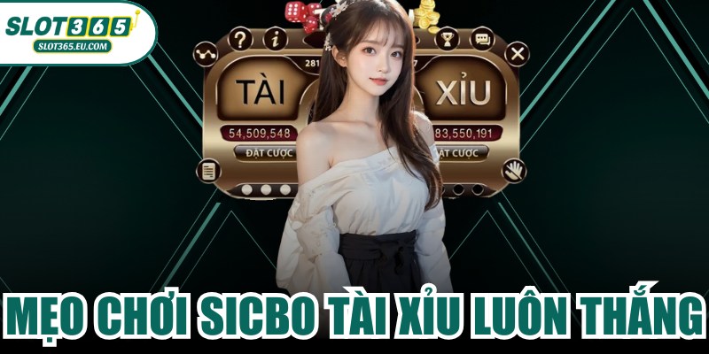 Mẹo Chơi Sicbo Tài Xỉu Luôn Thắng